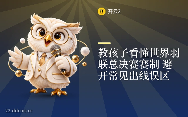 教孩子看懂世界羽联总决赛赛制 避开常见出线误区